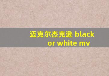 迈克尔杰克逊 black or white mv